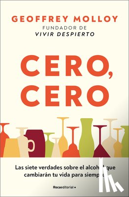 Molloy, Geoffrey - Cero, Cero: Las Siete Verdades Sobre El Alcohol Que Cambiarán Tu Vida Para Siempre / Zero, Zero