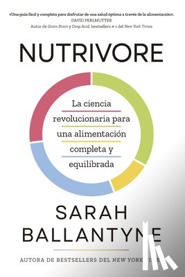 Ballantyne, Sarah - Nutrivore (Nutrivore Spanish Edition): La Nueva Ciencia Revolucionaria Para Obtener Los Nutrientes Que Necesitas de Los Alimentos Que Consumes.