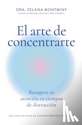 Montminy, Zelana - El Arte de Concentrarte (Finding Focus Spanish Edition): Domina Tu Atención En Una Era de Distracción