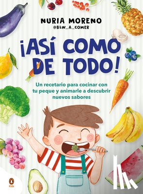 Moreno, Nuria - ¡Así Como de Todo! Un Recetario Para Cocinar Con Tu Peque Y Animarle a Descubrir Nuevos Alimentos / I Eat Everything Just Like That!
