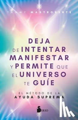 Matroberte, Tammy - Deja de Intentar Manifestar Y Permite Que El Universo Te Guíe