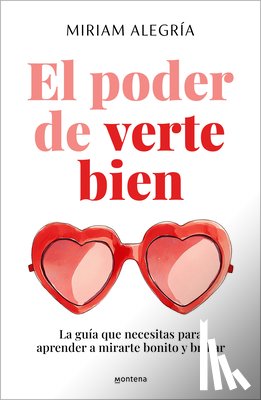 Alegría, Miriam - El Poder de Verte Bien. La Guía Que Necesitas Para Aprender a Mirarte Bonito Y Brillar / The Power of Loving Yourself