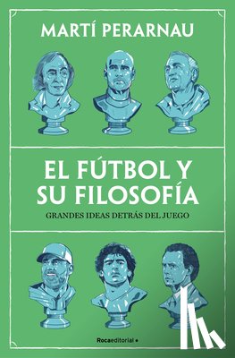 Perarnau, Martí - El Fútbol Y Su Filosofía: Grandes Ideas Detrás del Juego / Soccer and Its Philosophy: Great Ideas Behind the Game