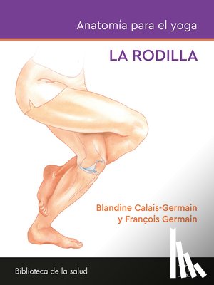 Calais-Germain, Blandine - Anatomía Para El Yoga: La Rodilla