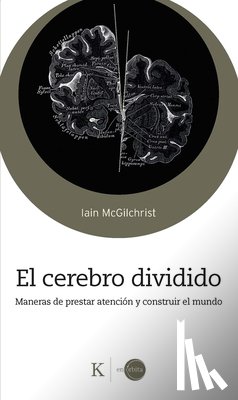 McGilchrist, Iain - El Cerebro Dividido / The Divided Mind: Maneras de Prestar Atención Y Construir El Mundo / Ways to Pay Attention and Build the World