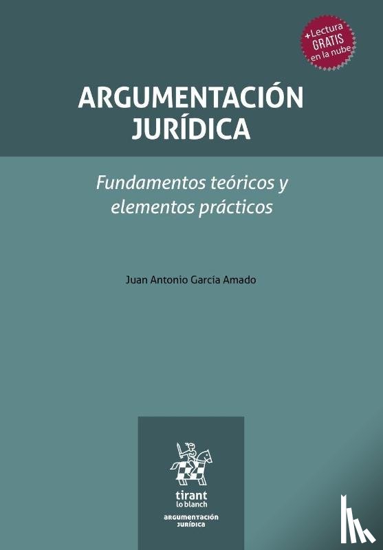 Garcia Amado, Juan Antonio - Argumentación jurídica. Fundamentos teóricos y elementos prácticos
