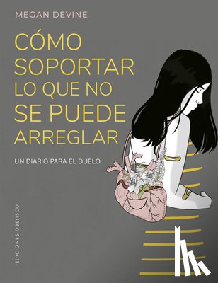 Devine, Megan - Cómo Soportar Lo Que No Se Puede Arreglar. Un Diario Para El Duelo
