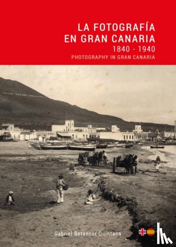 Betancor, Gabriel - La Fotografia en Gran Canaria: 1840 - 1940 / Photography in Gran Canaria