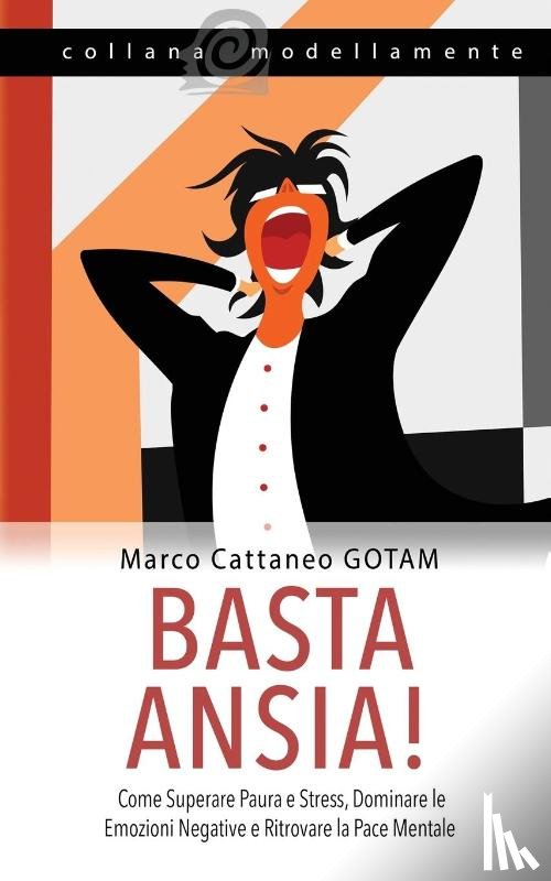 Cattaneo Gotam, Marco - Basta Ansia! Come Superare Paura e Stress, Dominare le Emozioni Negative e Ritrovare la Pace Mentale