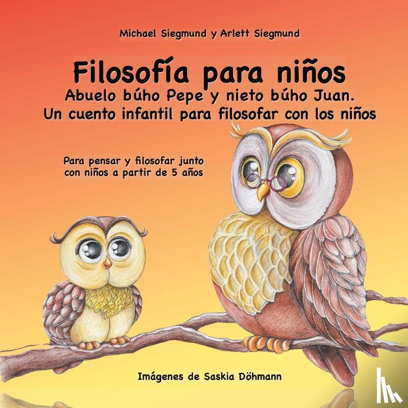 Siegmund, Michael, Siegmund, Arlett - Filosofia para ninos. Abuelo buho Pepe y nieto buho Juan. Un cuento infantil para filosofar con los ninos
