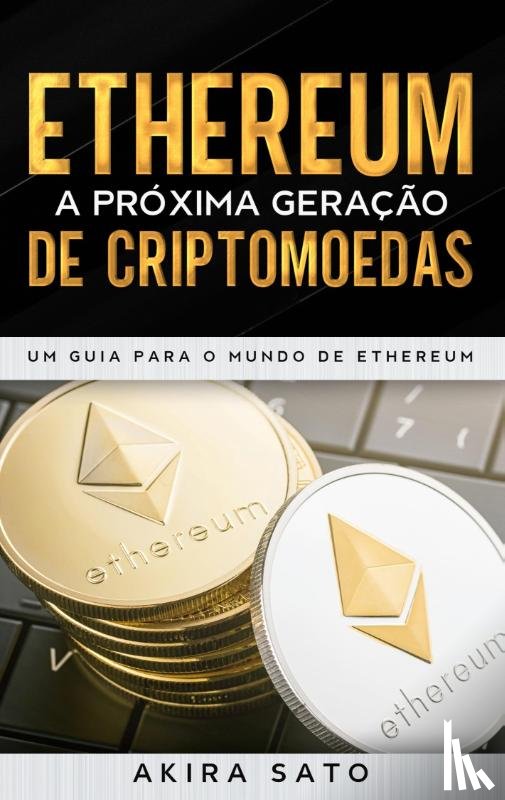 Sato, Akira - Ethereum - A proxima geracao de criptomoedas