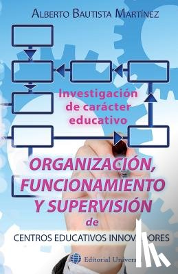 Bautista Martínez, Alberto - Organización, funcionamiento y supervisión de centros educativos innovadores.: Investigación de carácter educativo