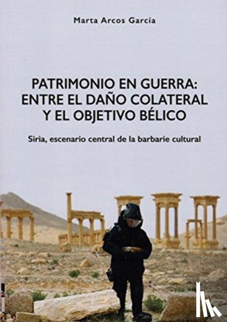 Arcos Garcia, Marta - Patrimonio en Guerra: Entre el dano colateral y el objetivo belico