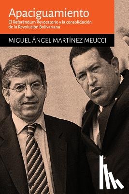 Martinez Meucci, Miguel A. - Apaciguamiento: El Referéndum Revocatorio y la consolidación la Revolución Bolivariana