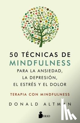 Altman, Donald - 50 Tecnicas de Mindfullness Para La Ansiedad, La Depresion, El Estres Y El Dolor