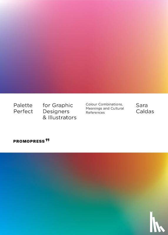 Caldas, Sara - Palette Perfect For Graphic Designers And Illustrators: Colour Combinations, Meanings and Cultural References