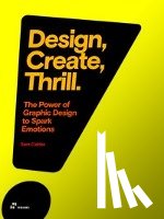 Caldas, Sara - Design, Create, Thrill: The Power of Graphic Design to Spark Emotions