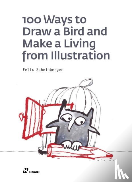 Scheinberger, Felix - 100 Ways to Draw a Bird and Make a Living from Illustration