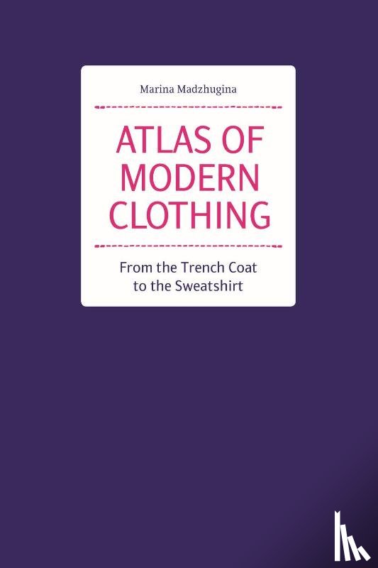 Madzhugina, Marina - Atlas of Modern Clothing: From the Trench Coat to the Sweatshirt