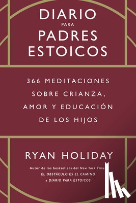 Holiday, Ryan - Diario Para Padres Estoicos (the Daily Dad Spanish Edition): 365 Meditaciones Sobre Crianza, Amor Y Educación de Los Hijos