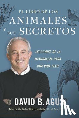 Agus, David - El Libro de Los Animales Y Sus Secretos (the Book of Animal Secrets Spanish Edition): Lecciones de la Naturaleza Para Una Vida Feliz