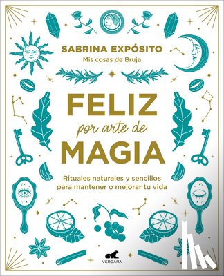 Exposito, Sabrina - Feliz Por Arte de Magia: Rituales Naturales Y Sencillos Para Mejorar Tu Vida / Magically Happy: Simple, Natural Rituals to Improve Your Life
