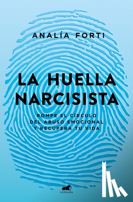 Fortí, Analía - La Huella Narcisista: Rompe El Círculo del Abuso Emocional Y Recupera Tu Vida / The Narcissistic Mark: Break the Cycle of Emotional Abuse and Get Your