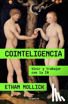Mollick, Ethan - Cointeligencia. Vivir Y Trabajar Con La Ia / Co-Intelligence: Living and Working with AI