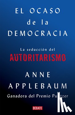 Applebaum, Anne - El ocaso de la democracia: La seduccion del autoritarismo / Twilight of Democrac y: The Seductive Lure of Authoritarianism