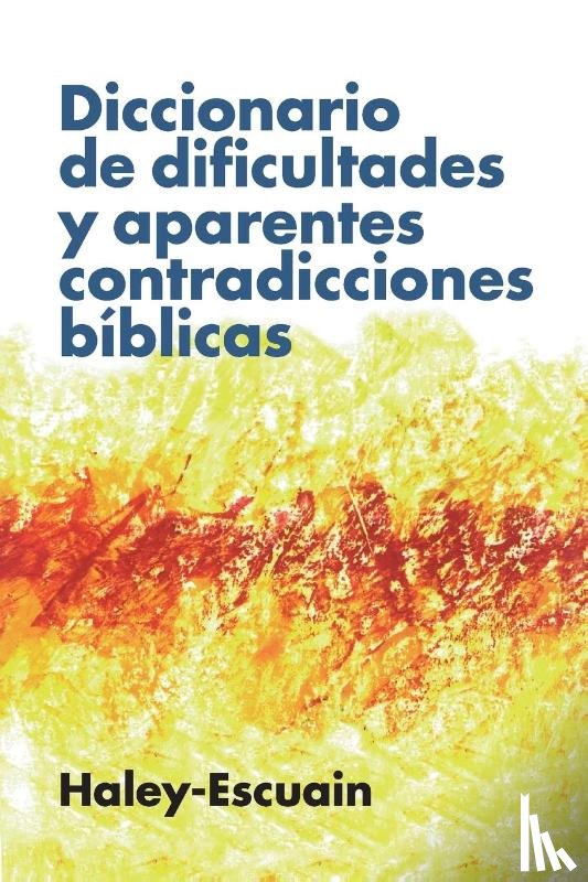 Haley, John W, Escuain, Santiago - Diccionario de Dificultades Y Aparentes Contradicciones Biblicas