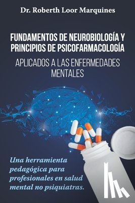 Loor Arroba, Dianna - FUNDAMENTOS DE NEUROBIOLOGÍA y PRINCIPIOS DE PSICOFARMACOLOGÍA: Aplicados a la enfermedad mental: una herramienta pedagógica para el médico no especia