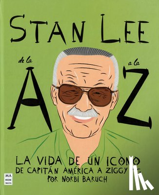 Baruch, Norberto - Stan Lee de la A A La Z / Stan Lee from A to Z: La Vida de in Icono de Capitán América a Ziggy Pig / The Life of an Icon from Captain America to Ziggy