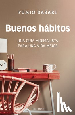Sasaki, Fumio - Buenos Hábitos: Una Guía Minimalista Para Una Vida Mejor / Hello, Habits: A Minimalist's Guide to a Better Life