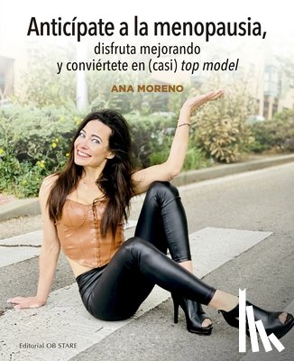 Moreno, Ana - Anticípate a la Menopausia, Disfruta Mejorando Y Conviértete En (Casi) Top Model