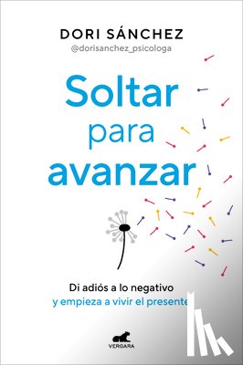 Sánchez, Dori - Soltar Para Avanzar: Di Adiós a Lo Negativo Y Empieza a Vivir El Presente / Let Go to Move Forward