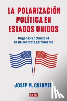 Colomer, Josep M. - La Polarización Política En Estados Unidos / Constitutional Polarization: A Critical Review of the Us Political System: Orígenes Y Actualidad de Un Co