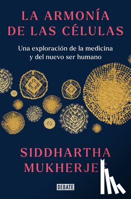 Mukherjee, Siddhartha - La Armonía de Las Células: Una Exploración de la Medicina Y del Nuevo Ser Humano / The Song of the Cell: An Exploration of Medicine and the New Human