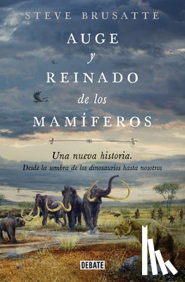 Brusatte, Steve - Auge Y Reinado de Los Mamíferos / The Rise and Reign of the Mammals