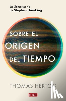 Hertog, Thomas - Sobre El Origen del Tiempo: La Última Teoría de Stephen Hawking / On the Origin of Time: Stephen Hawking's Final Theory