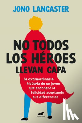 Lancaster, Jono - No Todos Los Héroes Llevan Capa / Not All Heroes Wear Capes: The Incredible Story of How One Young Man Found Happiness by Embracing His Differences