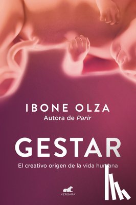 Olza, Ibone - Gestar: El Creativo Origen de la Vida Humana / Gestation: The Creative Origin of Human Life