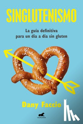 Faccio, Dany - Singlutenismo: La Guía Definitiva Para Un Día a Día Sin Gluten / Glutenfreeism: The Ultimate Guide for a Gluten-Free Daily Life