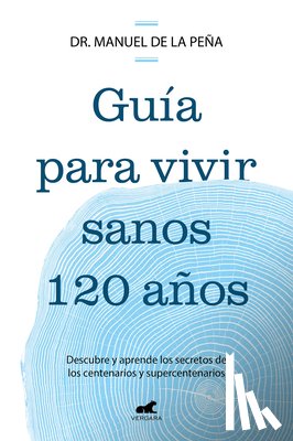Peña, Manuel de la - Guía Para Vivir Sanos 120 Años: Descubre Y Aprende Los Secretos de Los Centenarios Y Supercentenarios / Guide to Living Healthily for 120 Years