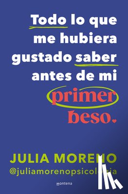 Moreno, Julia - Todo Lo Que Me Hubiera Gustado Saber Antes de Mi Primer Beso / Everything I Wish I Had Known Before My First Kiss