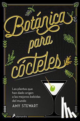 Stewart, Amy - Botánica Para Cócteles. Las Plantas Que Han Dado Origen a Las Mejores Bebidas del Mundo / The Drunken Botanist