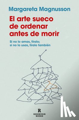 Magnusson, Margareta - El Arte Sueco de Ordenar Antes de Morir / The Gentle Art of Swedish Death Cleaning: How to Free Yourself and Your Family from a Lifetime of Clutter