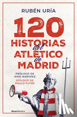 Uría, Rubén - 120 Historias del Atlético de Madrid / 120 Moments in Atlético de Madrid's History