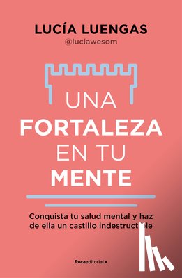 Luengas, Lucía - Una Fortaleza En Tu Mente: Conquista Tu Salud Mental Y Haz de Ella Un Castillo Indestructible / Your Mind as Strong as a Fortress