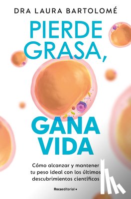 Bartolomé, Laura - Pierde Grasa, Gana Vida: Cómo Alcanzar Y Mantener Tu Peso Ideal Con Los Últimos Descubrimientos Científicos / Lose Fat, Gain Life