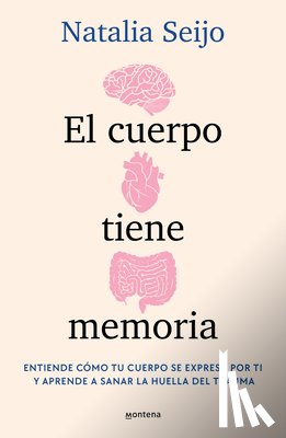 Seijo, Natalia - El Cuerpo Tiene Memoria. Entiende Cómo Tu Cuerpo Se Expresa Por Ti Y Aprende a Sanar La Huella del Trauma / The Body Remembers: Understand How Your Bo